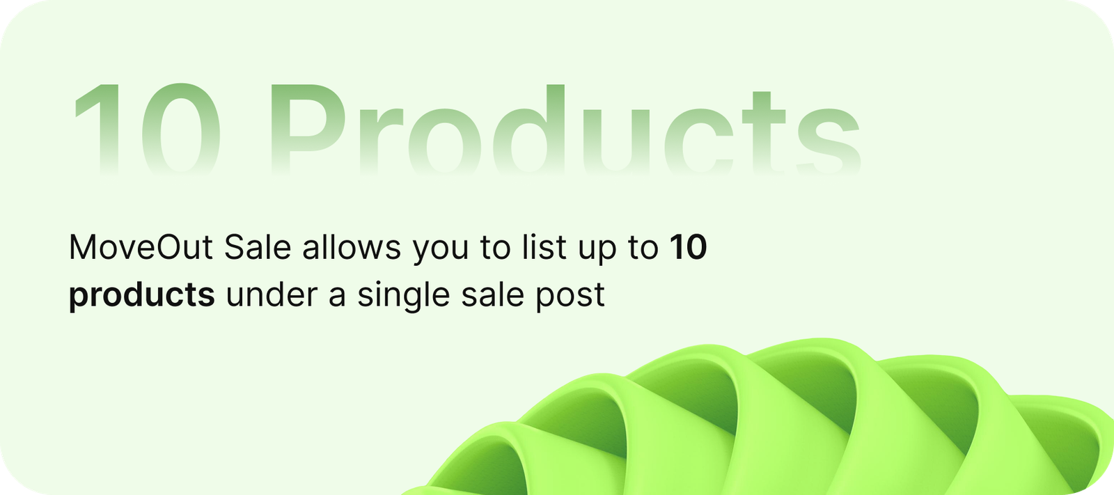 10 products — MoveOut Sale allows you to list up to 10 products under a single post.